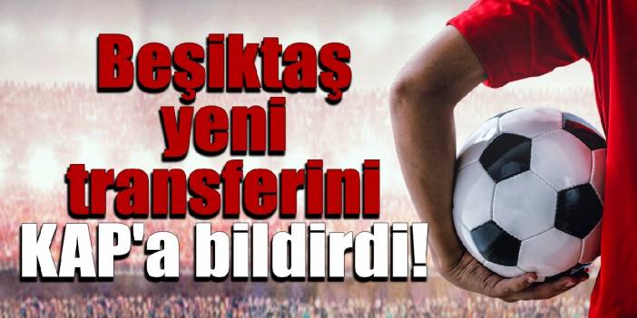 Beşiktaş yeni transferini KAP'a bildirdi!