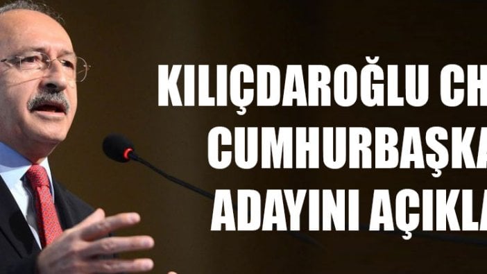 Kılıçdaroğlu CHP’nin cumhurbaşkanı adayını açıkladı