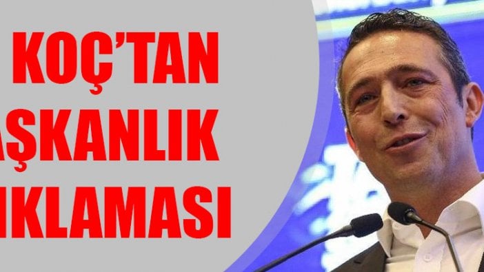 Ali Koç’tan başkanlık açıklaması