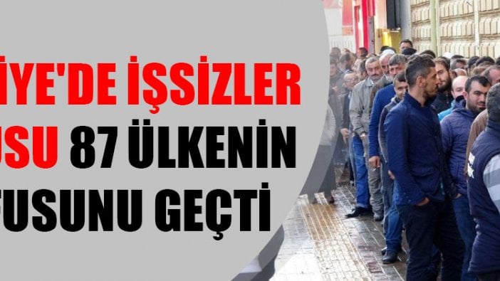 Türkiye'de işsizler ordusu 87 ülkenin nüfusunu geçti