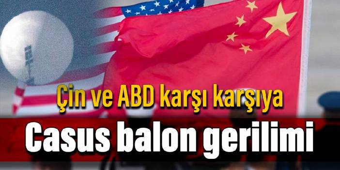 Çin ve ABD karşı karşıya: Casus balon gerilimi