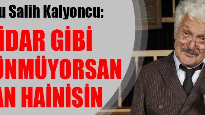 Oyuncu Salih Kalyoncu: İktidar gibi düşünmüyorsan vatan hainisin