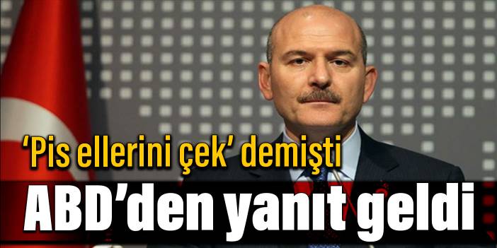 'Pis ellerini çek' demişti... Süleyman Soylu'ya ABD'den yanıt geldi