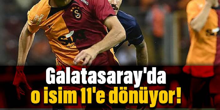 Galatasaray'da o isim 11'e dönüyor!