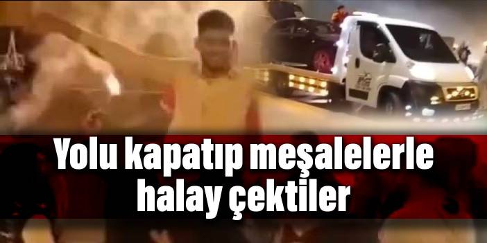 Konvoy ile yolu trafiğe kapatıp, meşale yakarak halay çektiler