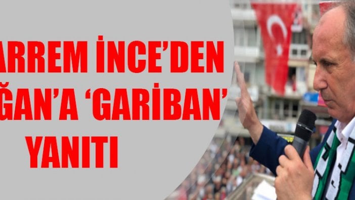 Muharrem İnce’den Erdoğan’a ‘gariban’ yanıtı