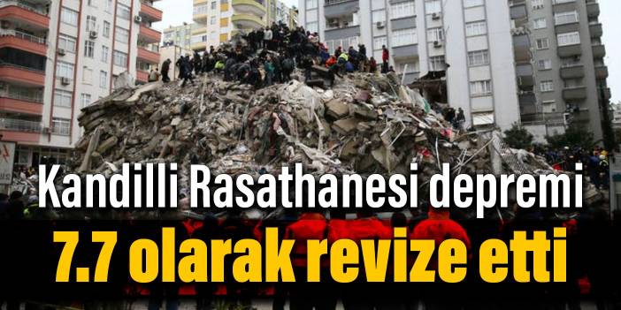 Kandilli Rasathanesi depremi 7.7 olarak revize etti