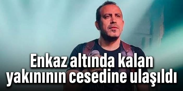 Enkaz altında kalan yakınının cesedine ulaşıldı