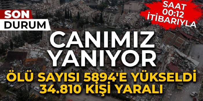 Canımız yanıyor... Ölü sayısı 5 bin 894’e çıktı