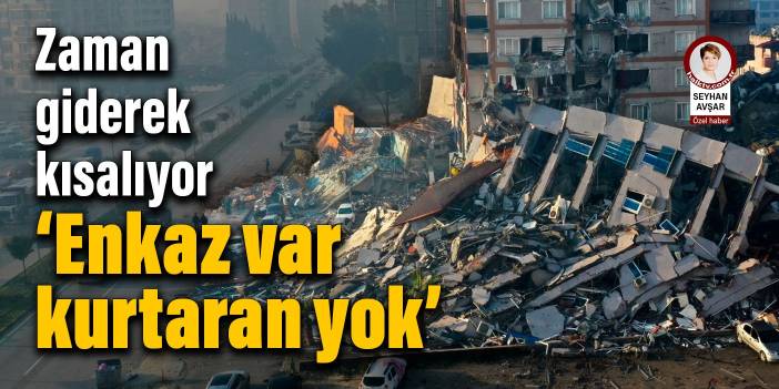 Zaman giderek kısalıyor: Enkaz var kurtaran yok