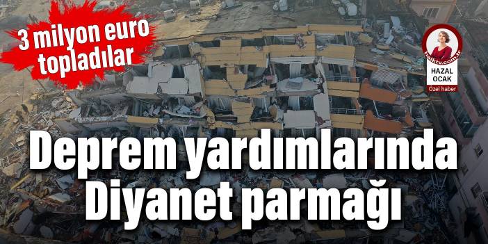 Deprem yardımlarında Diyanet parmağı