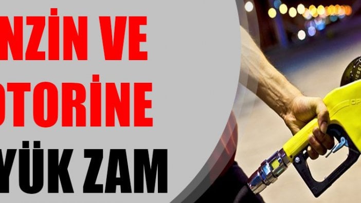 Benzin ve motorine büyük zam