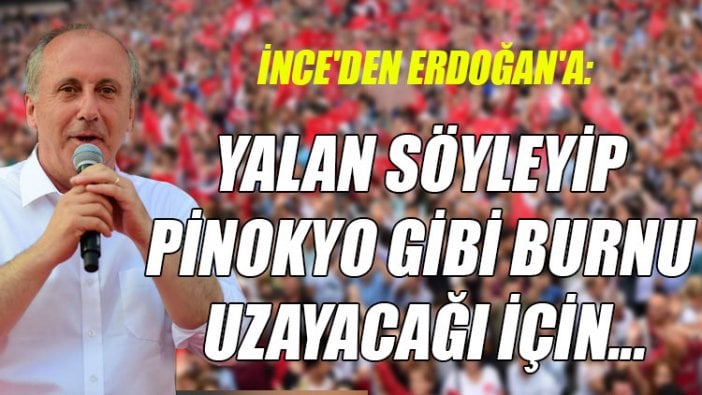 Muharrem İnce'den Erdoğan'a: Kendisi sürekli Pinokyo gibi yalan söyleyip...