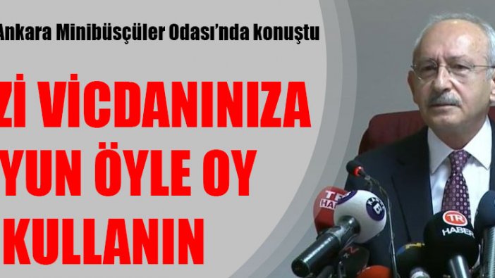 Kemal Kılıçdaroğlu: Elinizi vicdanınıza koyun öyle oy kullanın