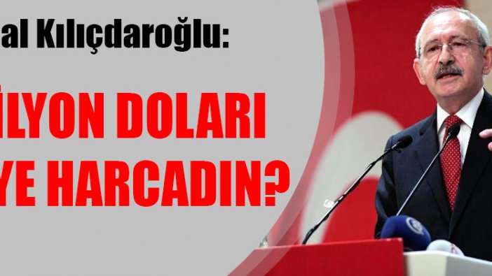 Kemal Kılıçdaroğlu: 2 trilyon doları nereye harcadın?