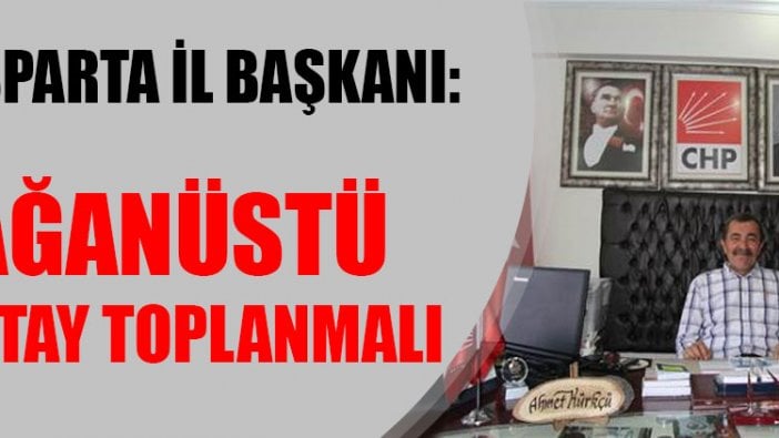 CHP Isparta İl Başkanı: Olağanüstü kurultay toplanmalı