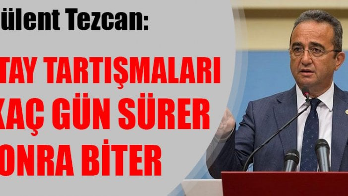 Bülent Tezcan: Tartışma bir kaç gün sürer sonra biter