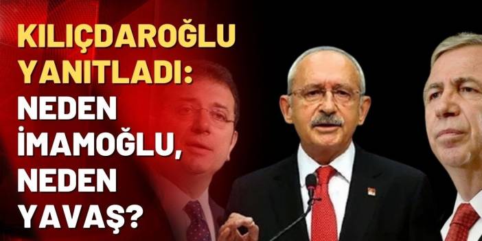 Kemal Kılıçdaroğlu 'neden Ekrem İmamoğlu, neden Mansur Yavaş' sorusunun yanıtını verdi!