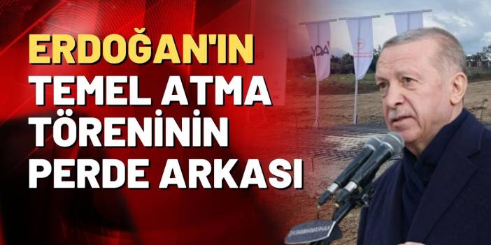 İşte Erdoğan'ın temel atma töreninin perde arkası!