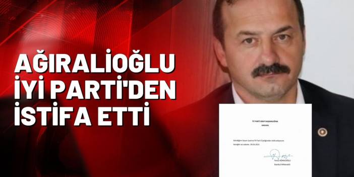 Yavuz Ağıralioğlu İYİ Parti'den istifa etti