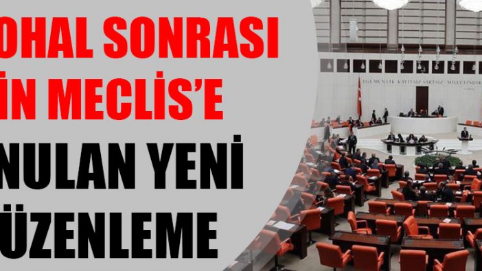 OHAL sonrası için Meclis’e sunulan yeni düzenlemenin detayları belli oldu