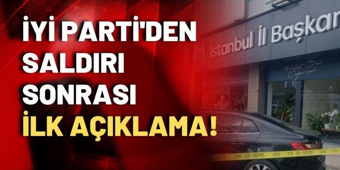 Saldırı sonrası İYİ Parti'den ilk açıklama: Bu bir siyasi mesajdır