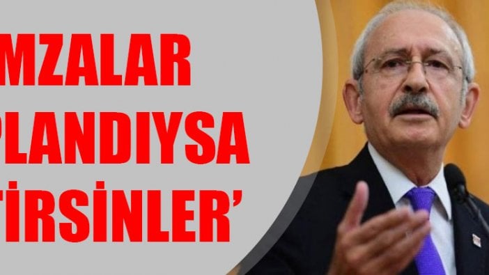 Kılıçdaroğlu’ndan imza yorumu: Getirsinler