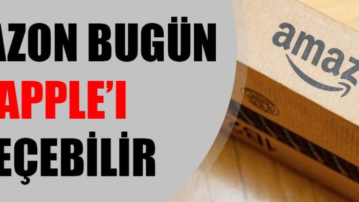 Amazon bugün Apple’ı geçebilir