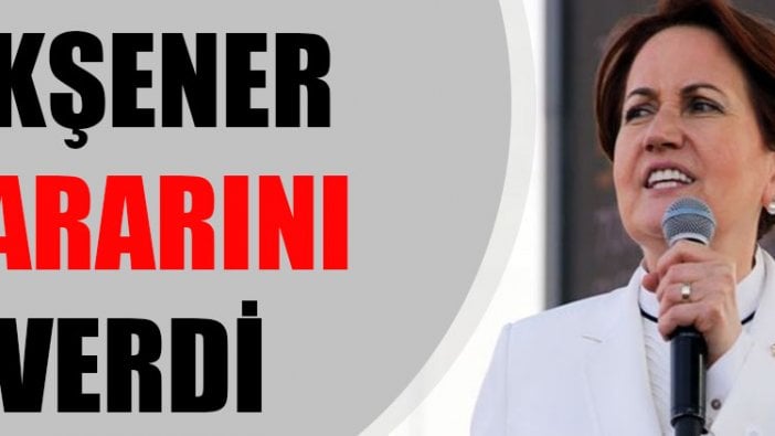 Meral Akşener kararını verdi!