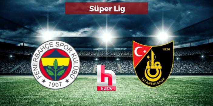 Fenerbahçe - İstanbulspor maçı ne zaman, saat kaçta? Muhtemel 11'ler