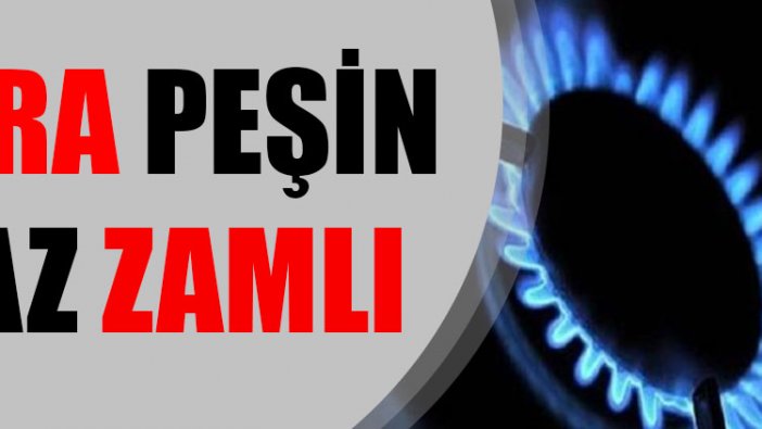 Para peşin, gaz zamlı