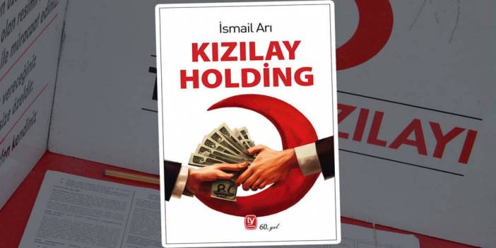 Bir Zamanların En Güvenilir Kurumu Nasıl Şirketleşti? Gazeteci İsmail Arı'nın 'Kızılay Holding' Kitabı Raflarda