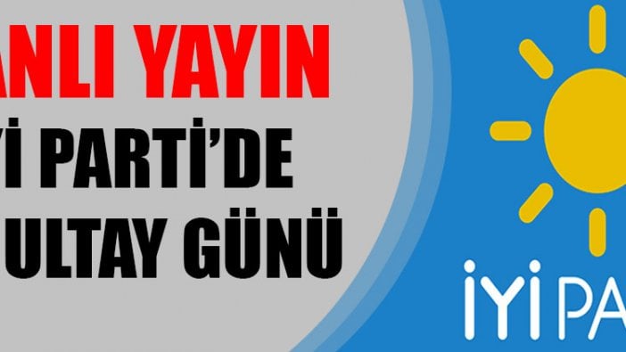 Canlı yayın... İYİ Parti’de kurultay günü