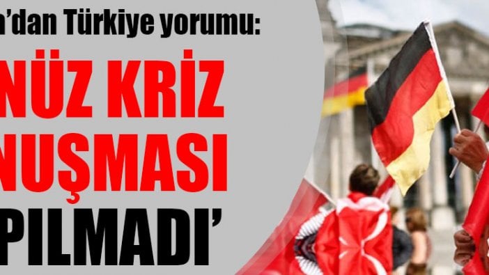 Almanya'dan Türkiye yorumu: Henüz kriz konuşması yapılmadı