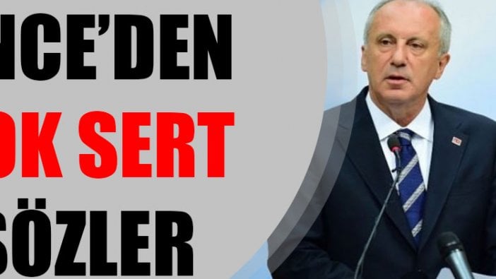 Muharrem İnce'den çok sert açıklamalar