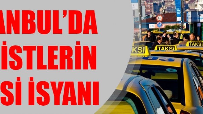 İstanbul’da turistlerin taksi isyanı