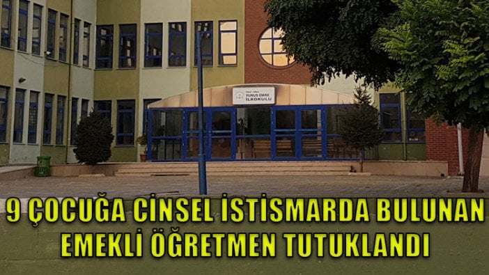 9 öğrencisine cinsel istismarda bulunan emekli öğretmen tutuklandı