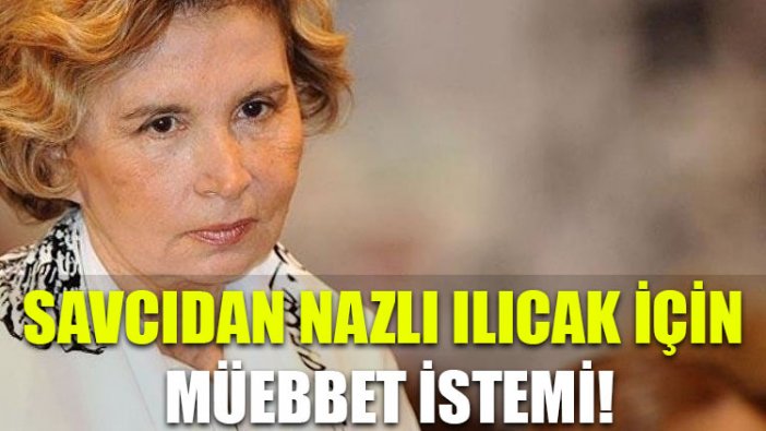 Savcıdan Nazlı Ilıcak için müebbet istemi!