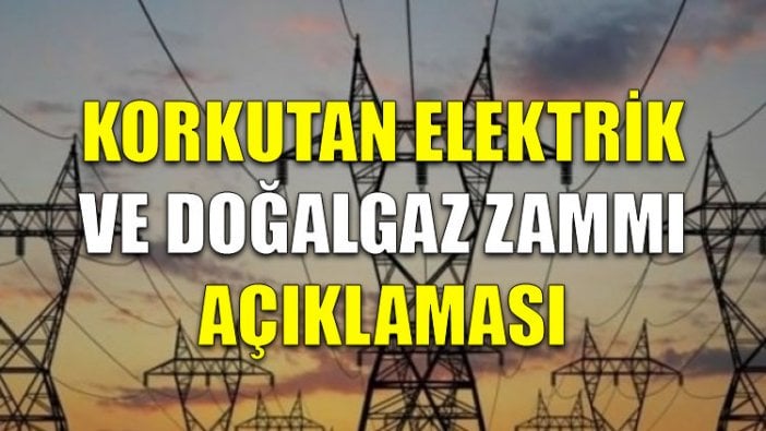 Korkutan elektrik ve doğalgaz zammı açıklaması