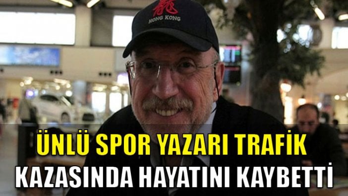 İsmet Badem trafik kazasında hayatını kaybetti