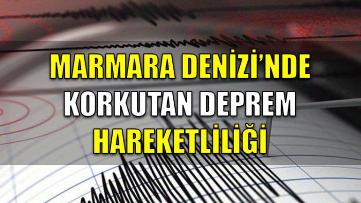 Marmara Denizi'nde korkutan deprem hareketliliği