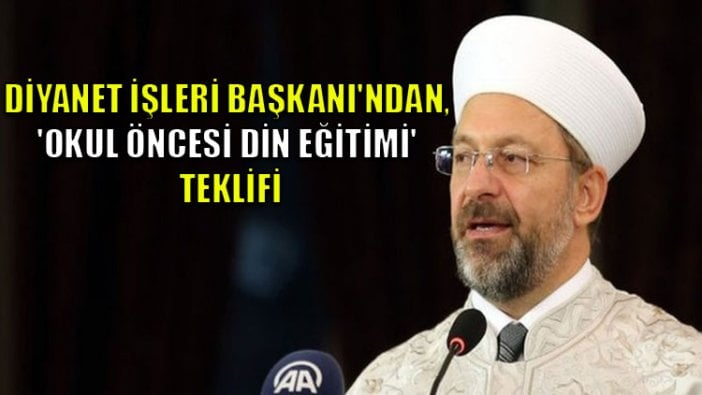 Diyanet İşleri Başkanı'ndan, 'okul öncesi din eğitimi' teklifi