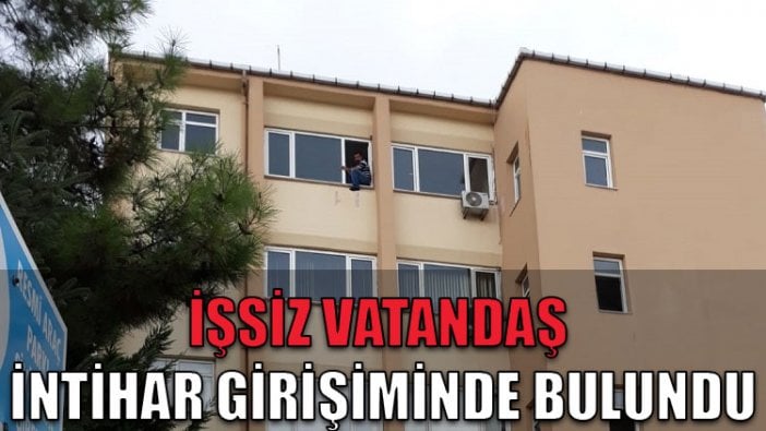 İşsiz vatandaş intihar girişiminde bulundu