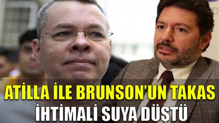 Atilla ile Brunson’un takas ihtimali suya düştü