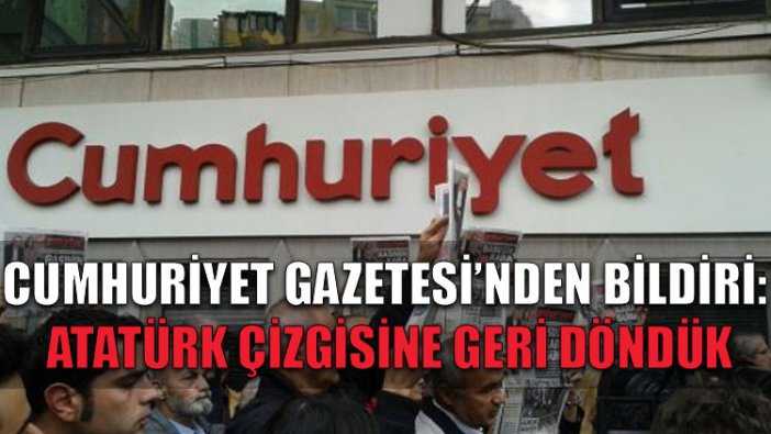 Cumhuriyet Gazetesi’nden bildiri: Atatürk çizgisine geri döndük