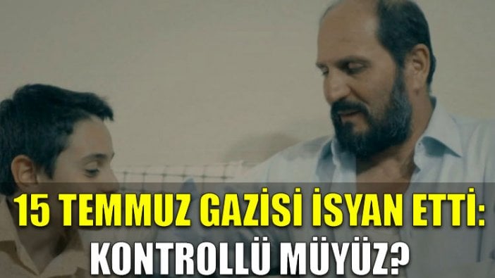 15 Temmuz gazisi isyan etti: Kontrollü müyüz?