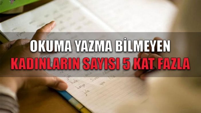 Okuma yazma bilmeyen kadınların sayısı 5 kat fazla!