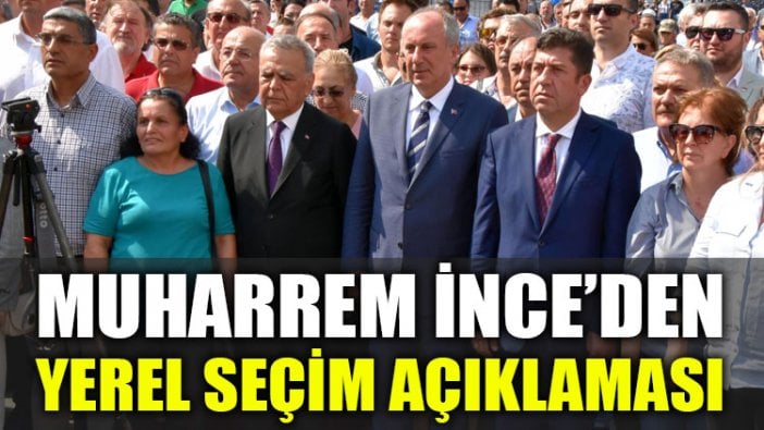 Muharrem İnce'den yerel seçim açıklaması