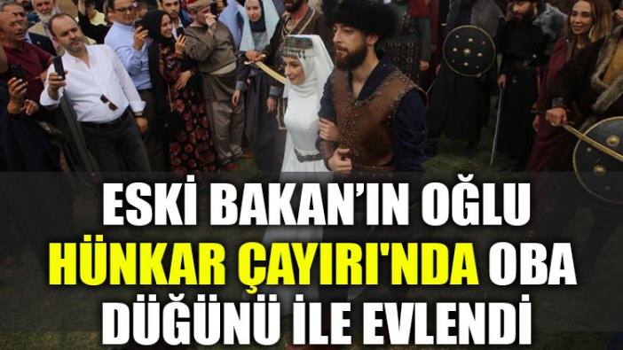 Eski bakanın oğlu Hünkar Çayırı'nda oba düğünü ile evlendi