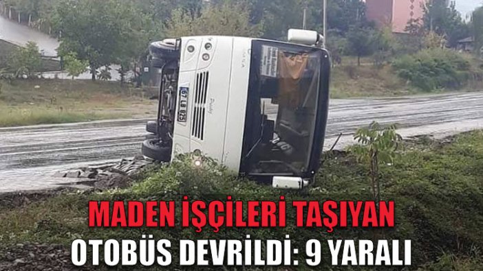 Maden işçilerini taşıyan otobüs devrildi: 9 yaralı